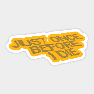 Just Once Before I Die Sticker